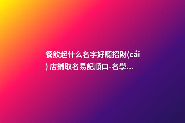 餐飲起什么名字好聽招財(cái) 店鋪取名易記順口-名學(xué)網(wǎng)-第1張-店鋪起名-玄機(jī)派